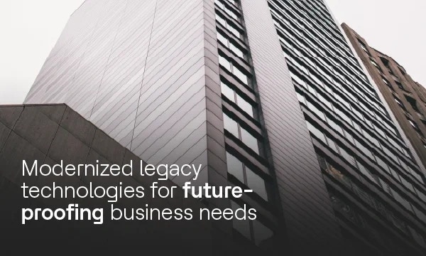 Modernized legacy technologies for future-proofing business needs