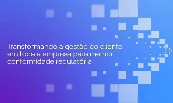 Transformação das operações KYC em toda a empresa para melhor conformidade regulatória