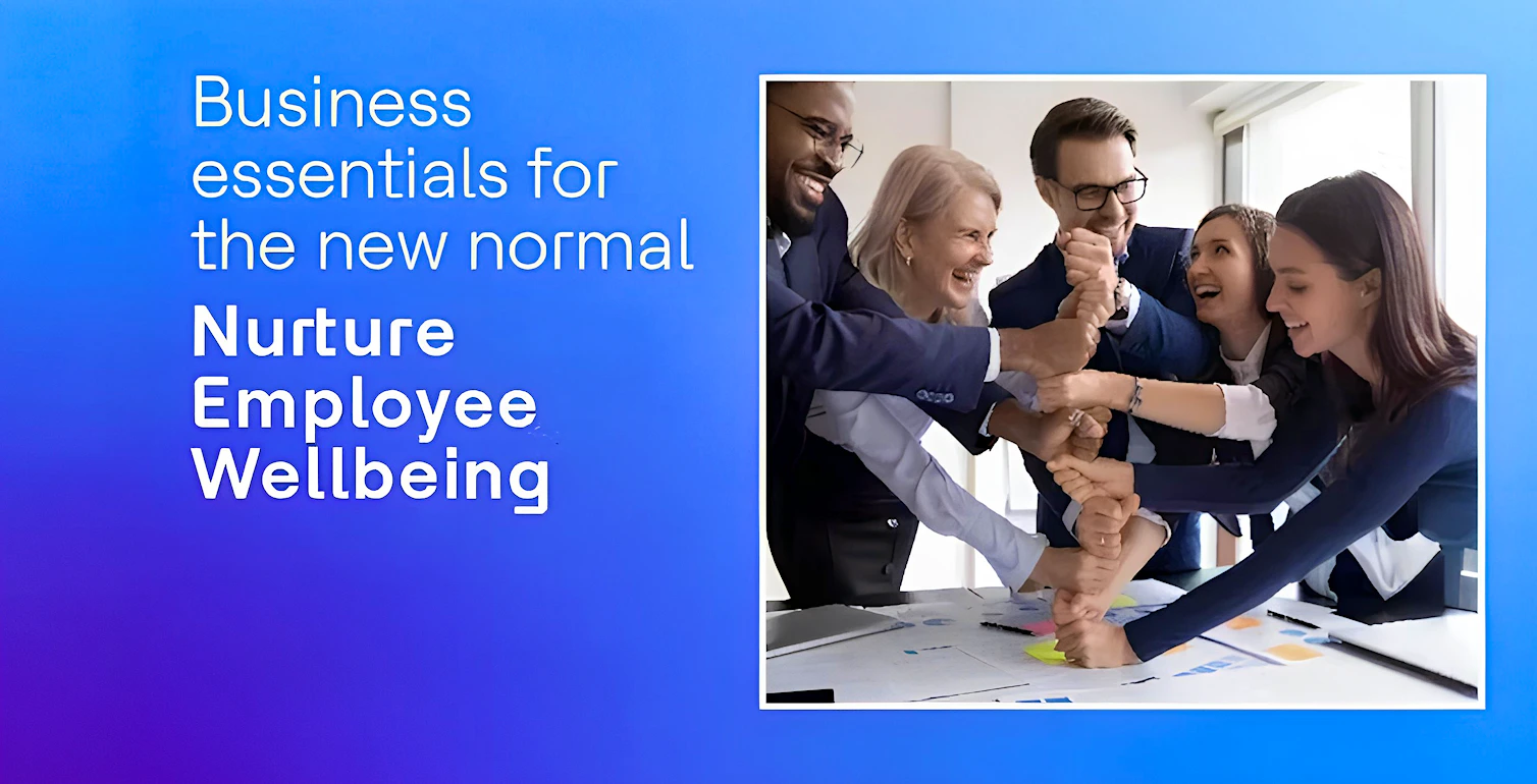 Business Essentials for the New Normal - Nurture Employee Wellbeing Business Essentials for the New Normal - Nurture Employee Wellbeing